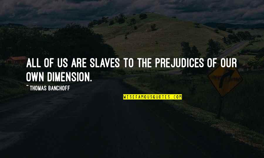 Wackier Quotes By Thomas Banchoff: All of us are slaves to the prejudices Wackier Quotes By Thomas Banchoff: All of us are slaves to the prejudices