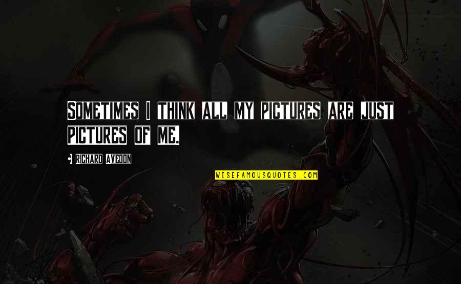 Wackiness Is Not Always Funny Quotes By Richard Avedon: Sometimes I think all my pictures are just Wackiness Is Not Always Funny Quotes By Richard Avedon: Sometimes I think all my pictures are just