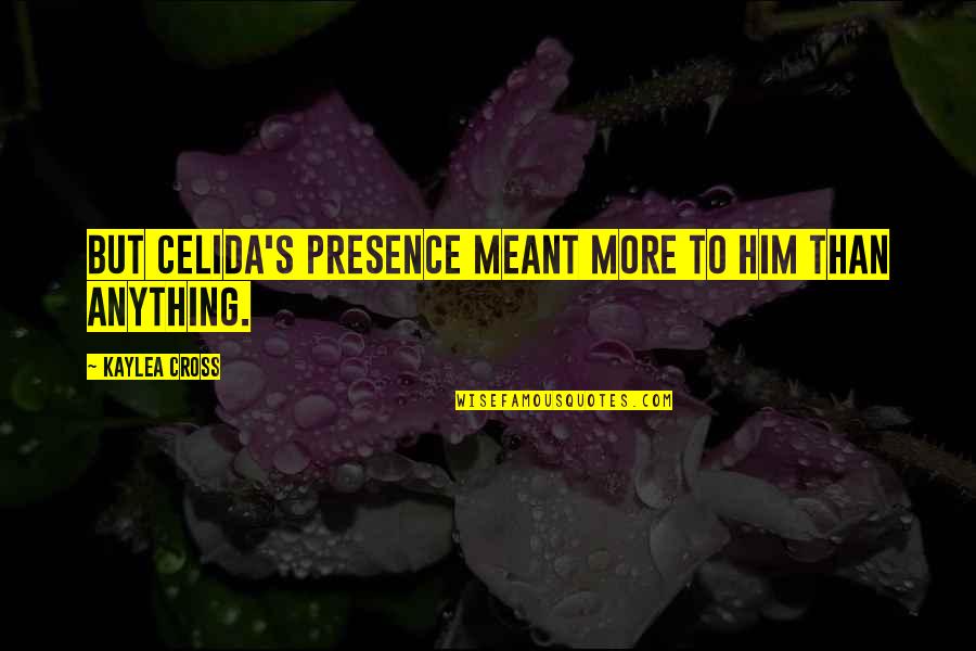 Wacking Quotes By Kaylea Cross: But Celida's presence meant more to him than