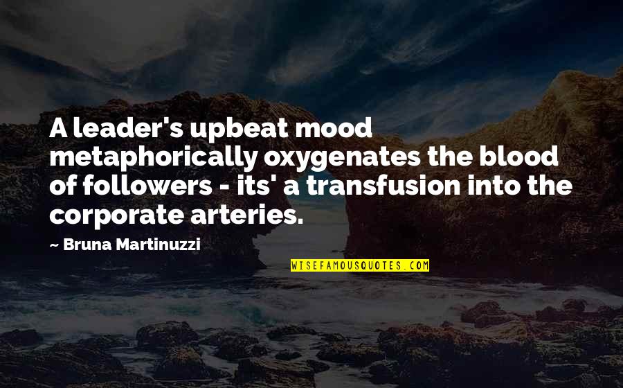 Wacko Quotes By Bruna Martinuzzi: A leader's upbeat mood metaphorically oxygenates the blood