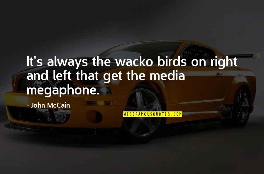 Wacko Quotes By John McCain: It's always the wacko birds on right and
