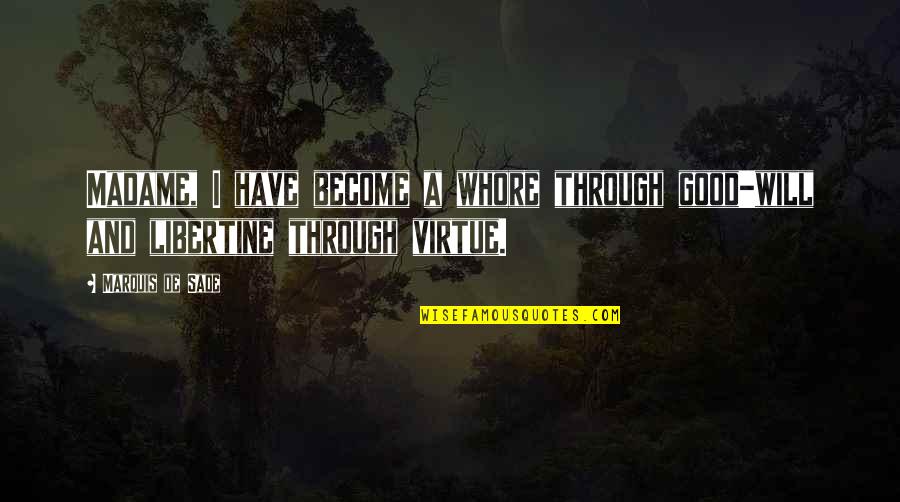 Wacko Quotes By Marquis De Sade: Madame, I have become a whore through good-will