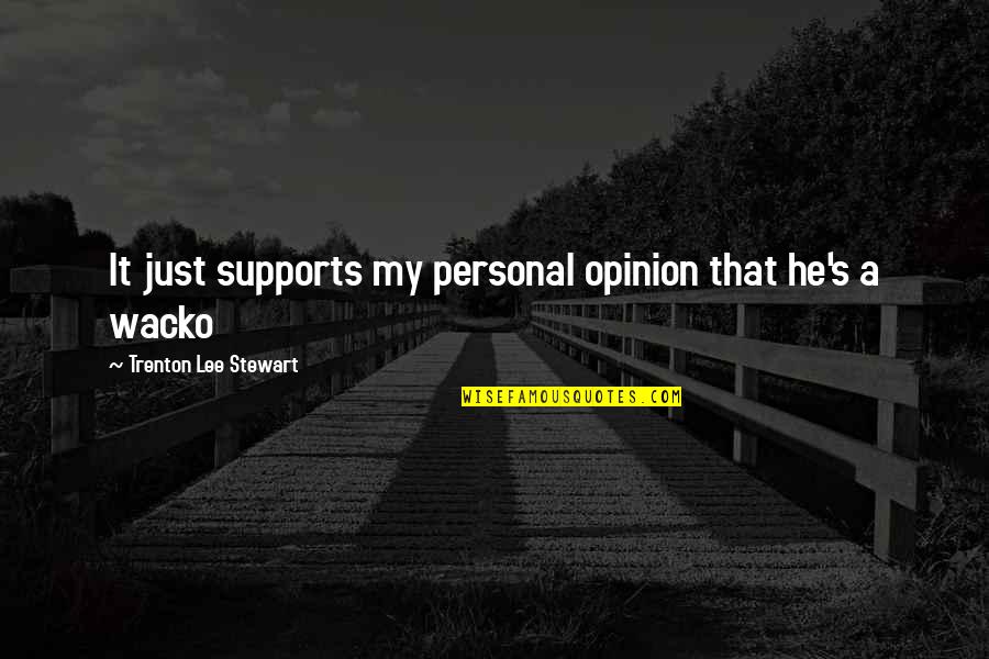 Wacko Quotes By Trenton Lee Stewart: It just supports my personal opinion that he's