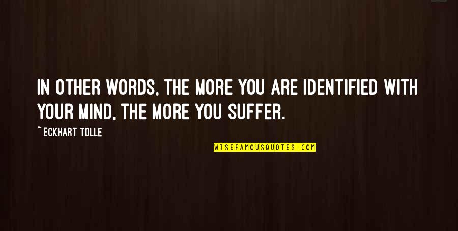 Wacky Fortune Cookie Quotes By Eckhart Tolle: In other words, the more you are identified