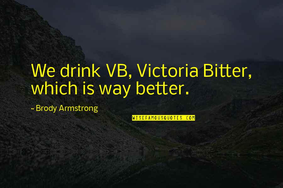 Wacky Hair Quotes By Brody Armstrong: We drink VB, Victoria Bitter, which is way