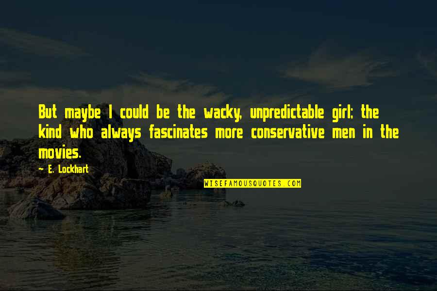 Wacky Quotes By E. Lockhart: But maybe I could be the wacky, unpredictable Wacky Quotes By E. Lockhart: But maybe I could be the wacky, unpredictable