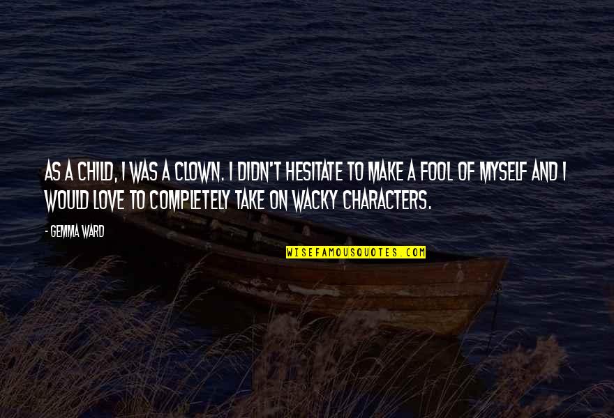 Wacky Quotes By Gemma Ward: As a child, I was a clown. I Wacky Quotes By Gemma Ward: As a child, I was a clown. I