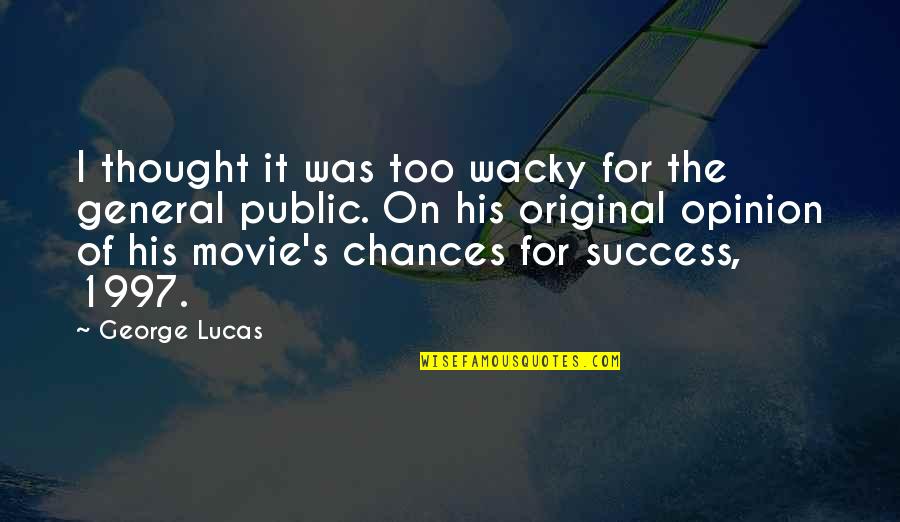 Wacky Quotes By George Lucas: I thought it was too wacky for the Wacky Quotes By George Lucas: I thought it was too wacky for the