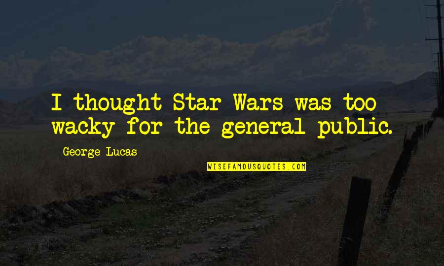 Wacky Quotes By George Lucas: I thought Star Wars was too wacky for Wacky Quotes By George Lucas: I thought Star Wars was too wacky for