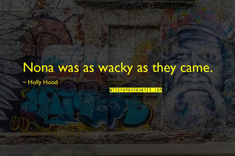 Wacky Quotes By Holly Hood: Nona was as wacky as they came. Wacky Quotes By Holly Hood: Nona was as wacky as they came.
