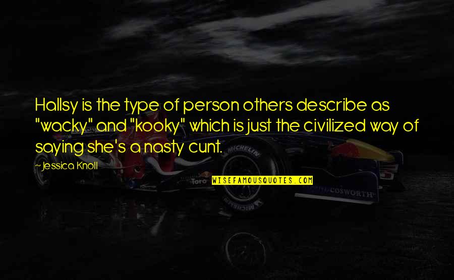Wacky Quotes By Jessica Knoll: Hallsy is the type of person others describe Wacky Quotes By Jessica Knoll: Hallsy is the type of person others describe