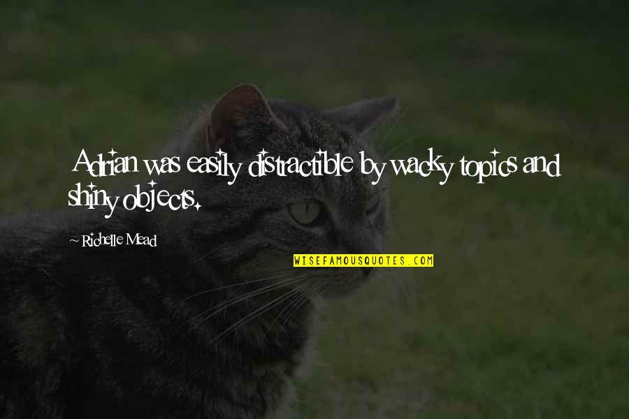 Wacky Quotes By Richelle Mead: Adrian was easily distractible by wacky topics and