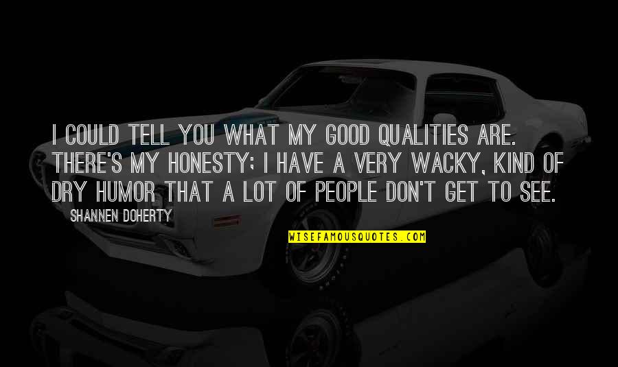 Wacky Quotes By Shannen Doherty: I could tell you what my good qualities Wacky Quotes By Shannen Doherty: I could tell you what my good qualities