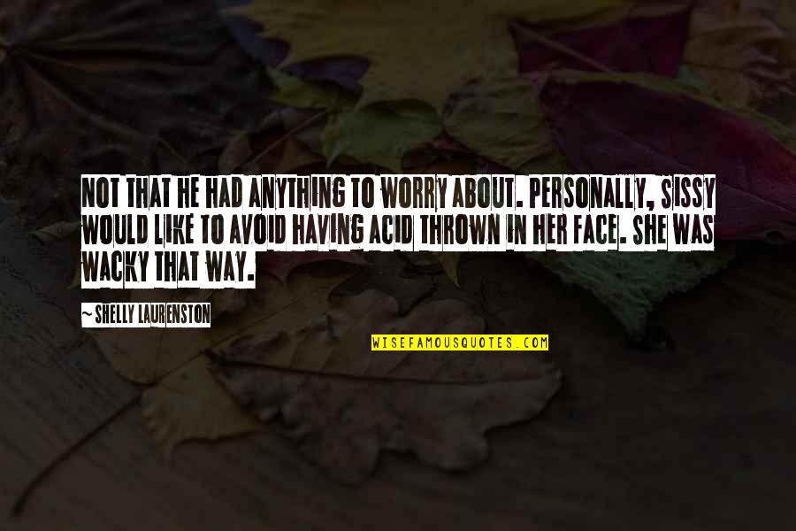 Wacky Quotes By Shelly Laurenston: Not that he had anything to worry about. Wacky Quotes By Shelly Laurenston: Not that he had anything to worry about.