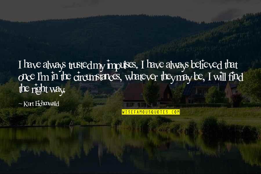 Wacky Tacky Quotes By Kurt Eichenwald: I have always trusted my impulses. I have Wacky Tacky Quotes By Kurt Eichenwald: I have always trusted my impulses. I have