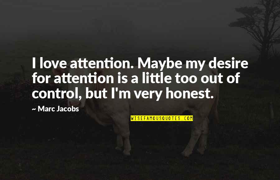 Wacky Wednesday Funny Quotes By Marc Jacobs: I love attention. Maybe my desire for attention