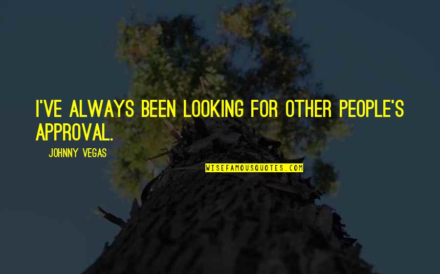Waco Moving Quotes By Johnny Vegas: I've always been looking for other people's approval. Waco Moving Quotes By Johnny Vegas: I've always been looking for other people's approval.