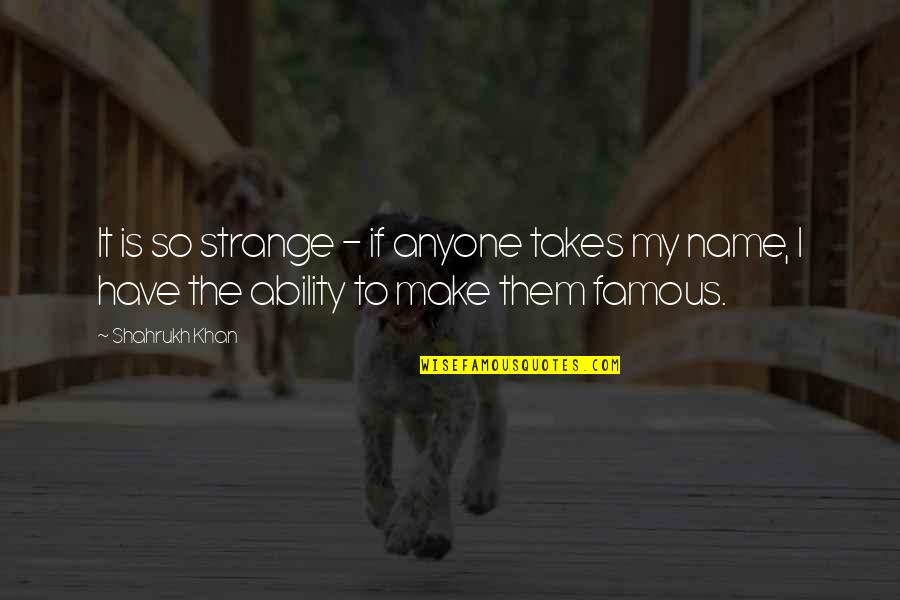 Waco Moving Quotes By Shahrukh Khan: It is so strange - if anyone takes