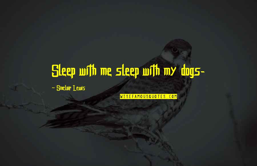 Wacquant Maintained Quotes By Sinclair Lewis: Sleep with me sleep with my dogs-