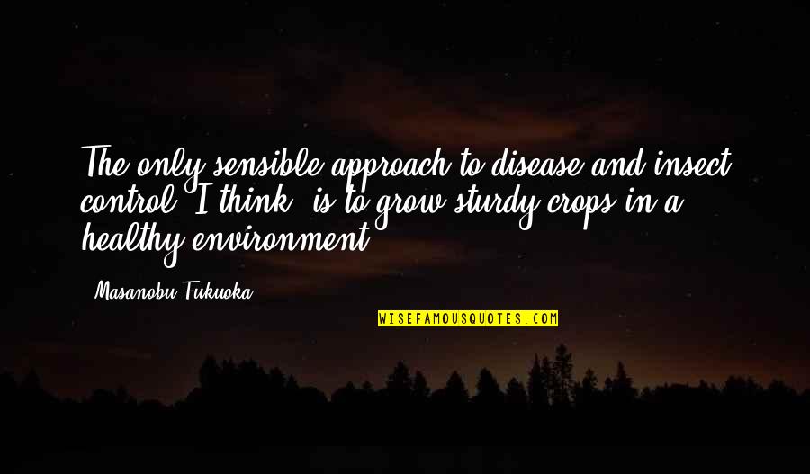 Wactor Gardens Quotes By Masanobu Fukuoka: The only sensible approach to disease and insect Wactor Gardens Quotes By Masanobu Fukuoka: The only sensible approach to disease and insect
