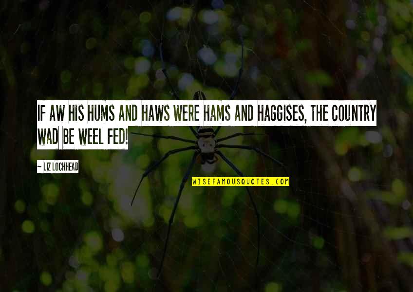 Wad Quotes By Liz Lochhead: If aw his hums and haws were hams