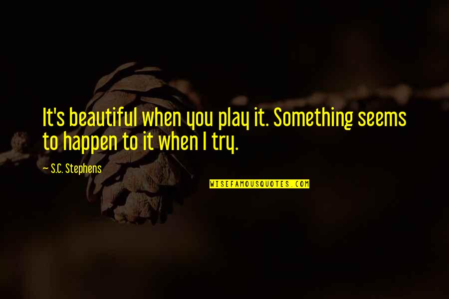 Wada Khilafi In Islam Quotes By S.C. Stephens: It's beautiful when you play it. Something seems