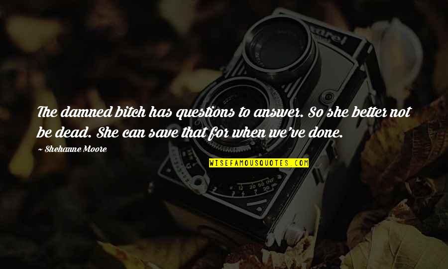 Wadada Leo Quotes By Shehanne Moore: The damned bitch has questions to answer. So