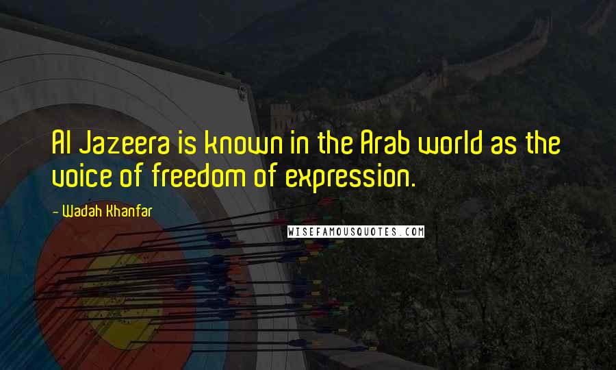 Wadah Khanfar quotes: Al Jazeera is known in the Arab world as the voice of freedom of expression.