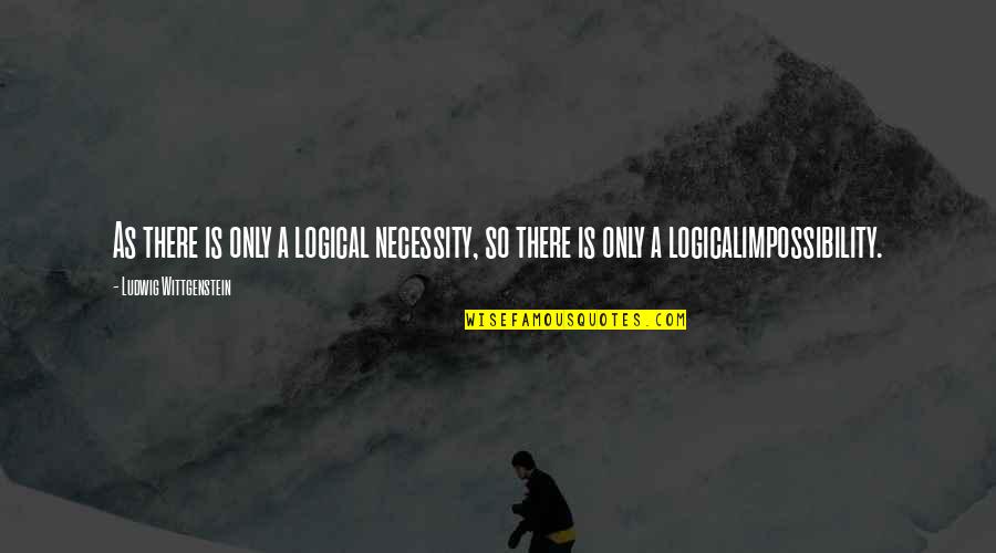 Wadah Plastik Quotes By Ludwig Wittgenstein: As there is only a logical necessity, so