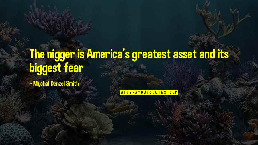 Wadan Quotes By Mychal Denzel Smith: The nigger is America's greatest asset and its Wadan Quotes By Mychal Denzel Smith: The nigger is America's greatest asset and its