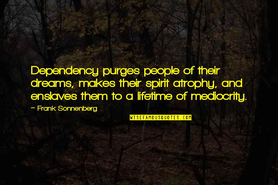 Wadani Quotes By Frank Sonnenberg: Dependency purges people of their dreams, makes their