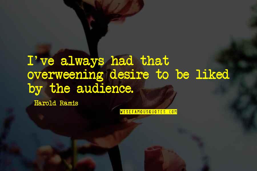Wadcy Slow Quotes By Harold Ramis: I've always had that overweening desire to be