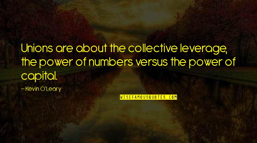 Wadded Coat Quotes By Kevin O'Leary: Unions are about the collective leverage, the power Wadded Coat Quotes By Kevin O'Leary: Unions are about the collective leverage, the power