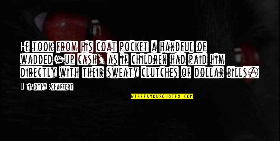 Wadded Coat Quotes By Timothy Schaffert: He took from his coat pocket a handful Wadded Coat Quotes By Timothy Schaffert: He took from his coat pocket a handful