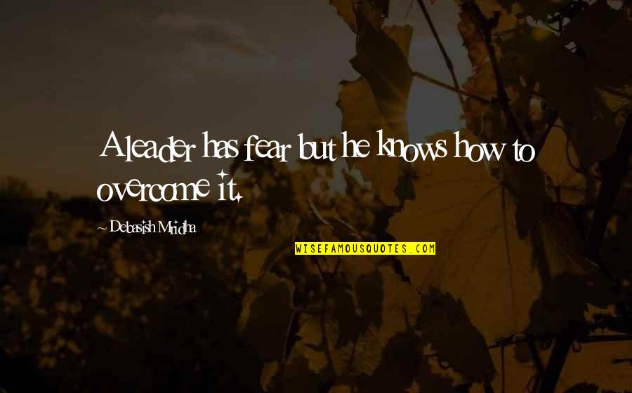 Wadded Quotes By Debasish Mridha: A leader has fear but he knows how Wadded Quotes By Debasish Mridha: A leader has fear but he knows how