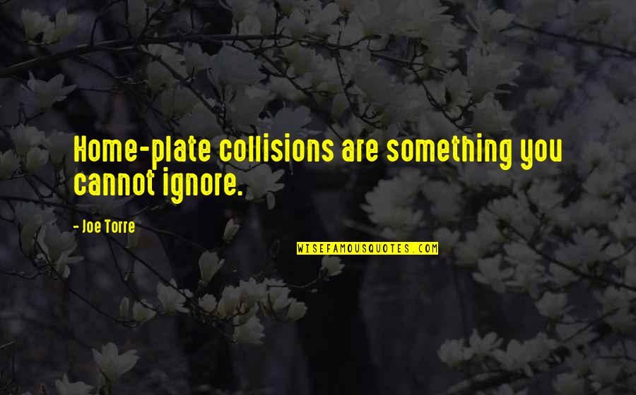 Wadded Quotes By Joe Torre: Home-plate collisions are something you cannot ignore.