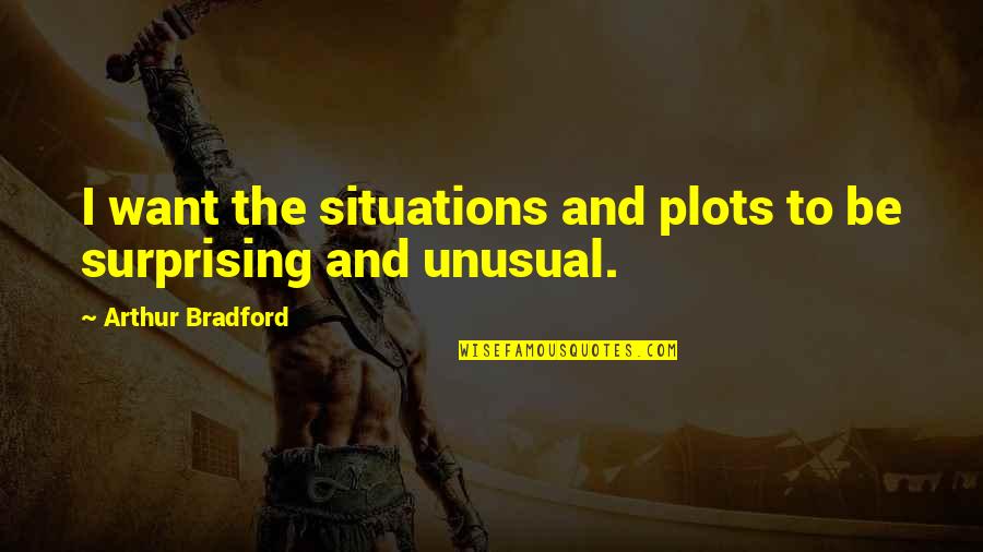 Wadded Synonym Quotes By Arthur Bradford: I want the situations and plots to be