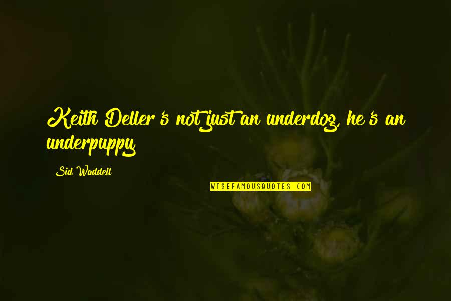 Waddell Quotes By Sid Waddell: Keith Deller's not just an underdog, he's an Waddell Quotes By Sid Waddell: Keith Deller's not just an underdog, he's an