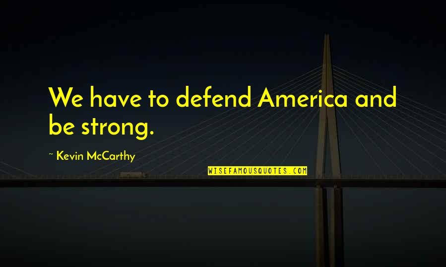 Waddingham And Urbaitis Quotes By Kevin McCarthy: We have to defend America and be strong.