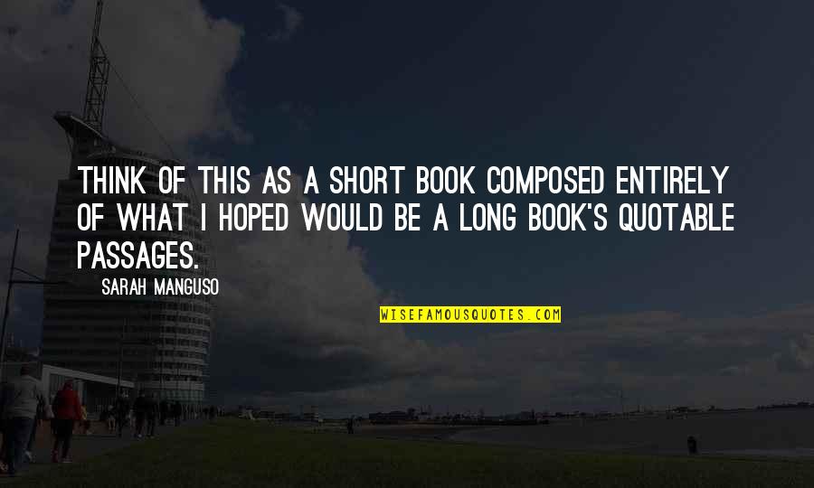 Waddingham And Urbaitis Quotes By Sarah Manguso: Think of this as a short book composed Waddingham And Urbaitis Quotes By Sarah Manguso: Think of this as a short book composed