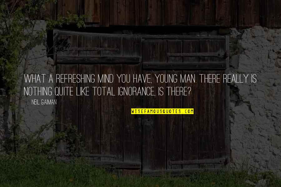 Waddled Away Quotes By Neil Gaiman: What a refreshing mind you have, young man. Waddled Away Quotes By Neil Gaiman: What a refreshing mind you have, young man.