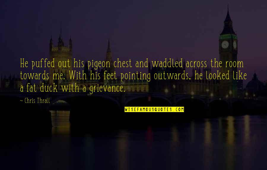 Waddled Quotes By Chris Thrall: He puffed out his pigeon chest and waddled