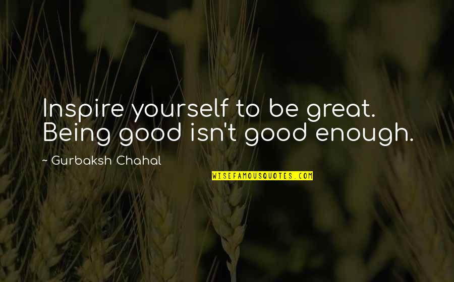 Wade Davis Bill Quotes By Gurbaksh Chahal: Inspire yourself to be great. Being good isn't Wade Davis Bill Quotes By Gurbaksh Chahal: Inspire yourself to be great. Being good isn't