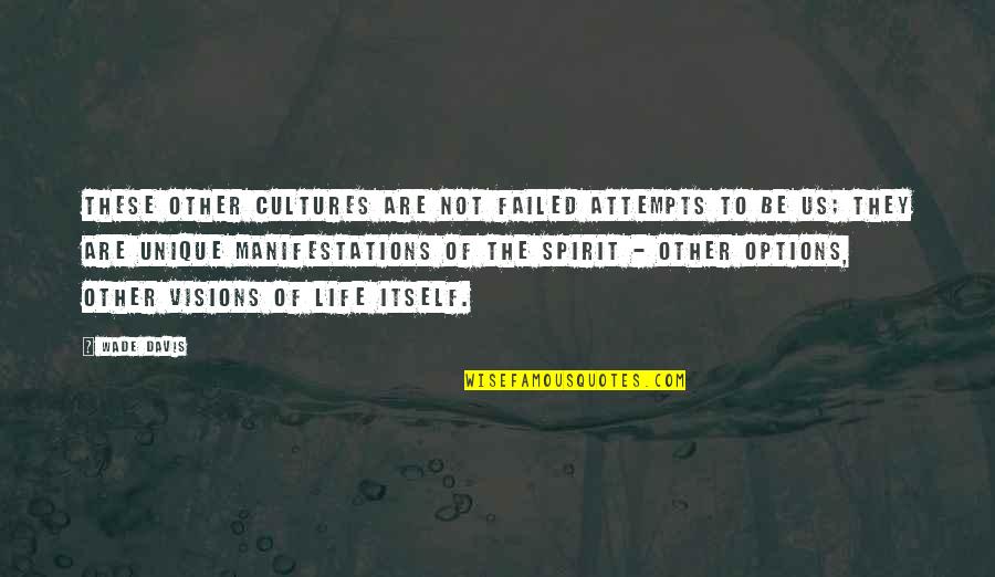 Wade Davis Quotes By Wade Davis: These other cultures are not failed attempts to