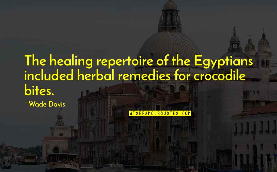 Wade Davis Quotes By Wade Davis: The healing repertoire of the Egyptians included herbal