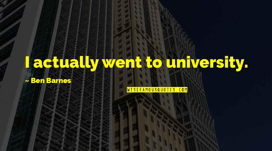 Wade Hampton Iii Quotes By Ben Barnes: I actually went to university. Wade Hampton Iii Quotes By Ben Barnes: I actually went to university.