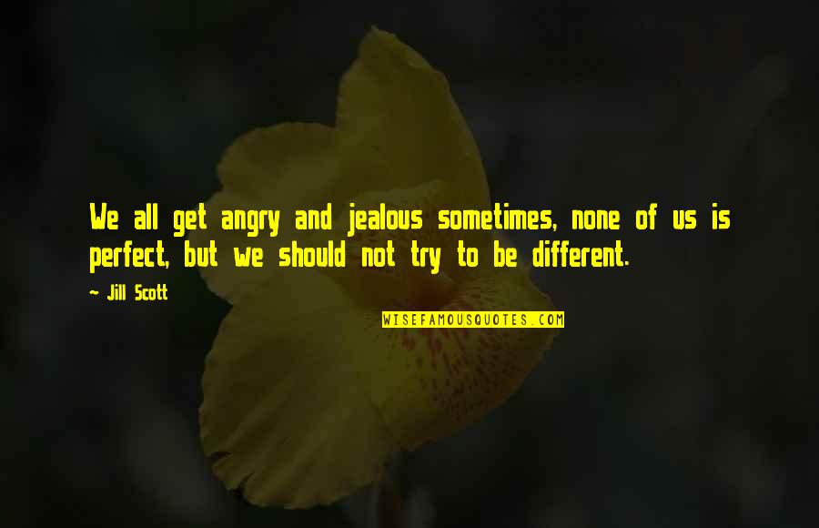 Wade Hampton Iii Quotes By Jill Scott: We all get angry and jealous sometimes, none