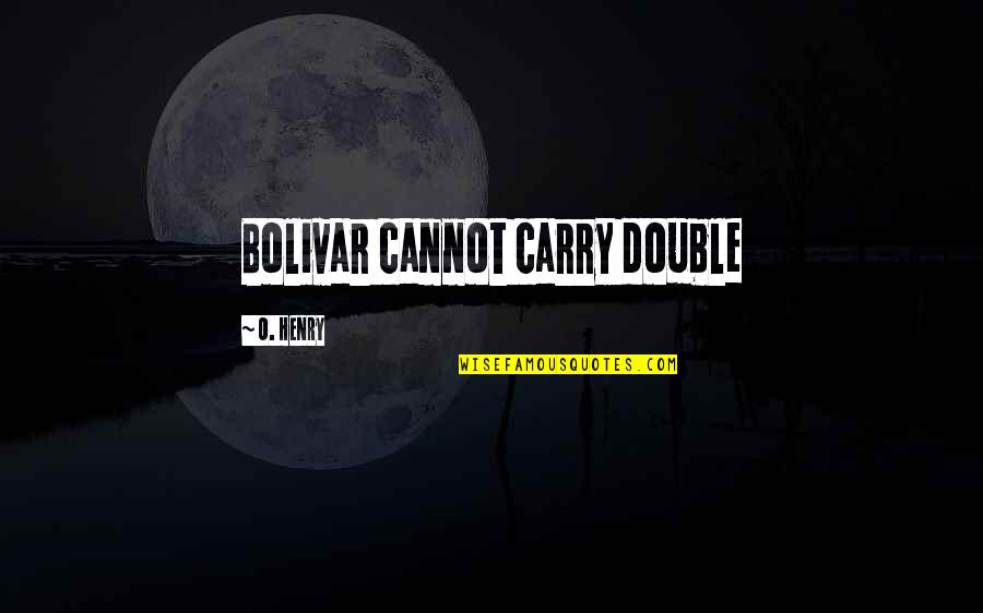 Wade Hampton Quotes By O. Henry: Bolivar cannot carry double Wade Hampton Quotes By O. Henry: Bolivar cannot carry double