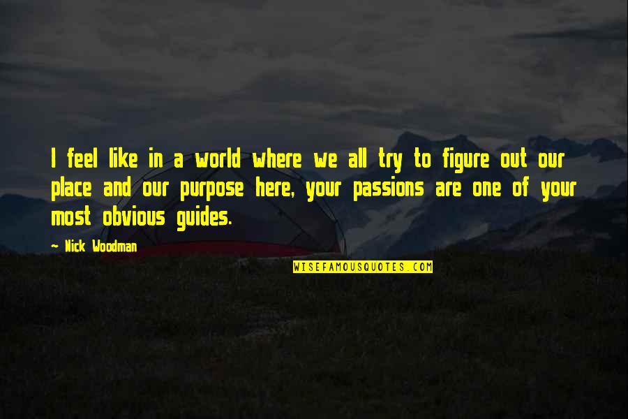 Wade Kinsella Quotes By Nick Woodman: I feel like in a world where we Wade Kinsella Quotes By Nick Woodman: I feel like in a world where we