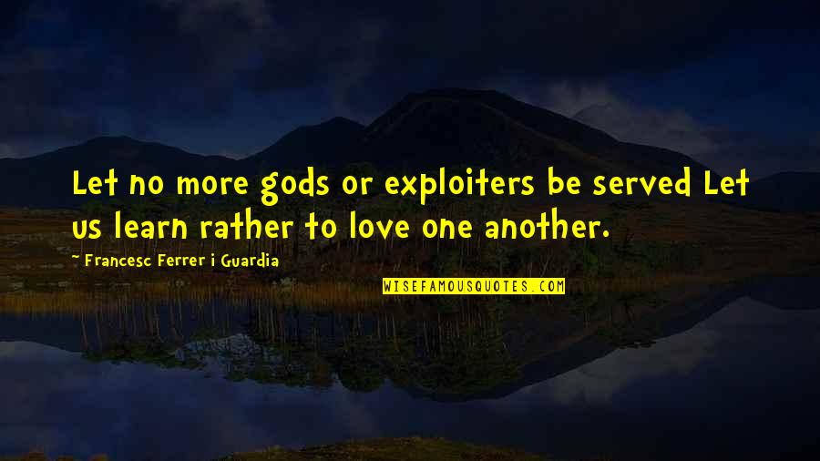 Wadesons Home Quotes By Francesc Ferrer I Guardia: Let no more gods or exploiters be served Wadesons Home Quotes By Francesc Ferrer I Guardia: Let no more gods or exploiters be served